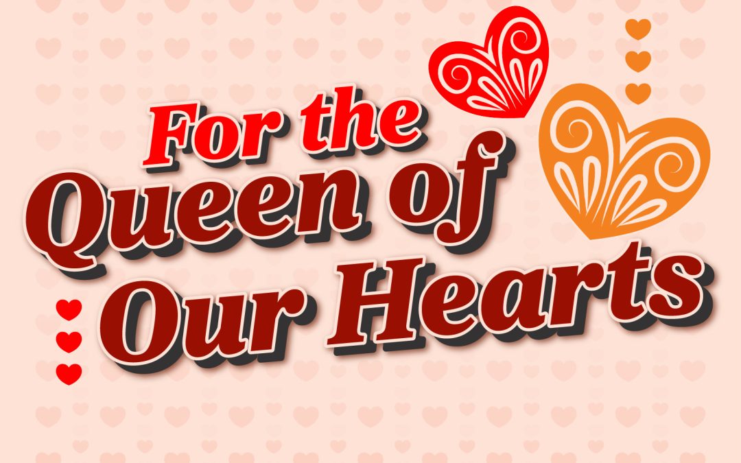 For Queen of Our Hearts